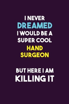 Paperback I Never Dreamed I would Be A Super Cool Hand surgeon But Here I Am Killing It: 6X9 120 pages Career Notebook Unlined Writing Journal Book