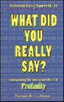 Paperback What Did You Really Say?: Understanding the Destructive Effects of Profanity Book