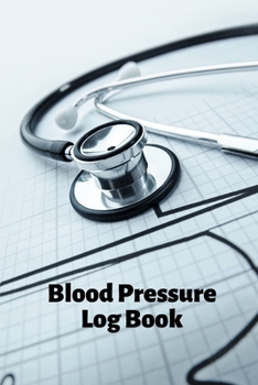 Blood Pressure Log Book: Blood Pressure Journal: For Tracking, Recording, And Monitoring Your Bood Pressure  At Home
