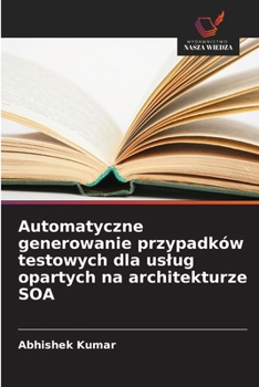 Automatyczne generowanie przypadków testowych dla uslug opartych na architekturze SOA (Polish Edition)