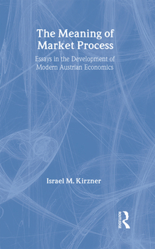 Hardcover The Meaning of the Market Process: Essays in the Development of Modern Austrian Economics Book