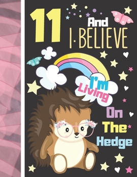 Paperback 11 And I Believe I'm Living On The Hedge: Hedgehog Notebook Journal Gift For Girls Age 11 Years Old - College Ruled Hedgehog To Do List Notepad To Tak Book