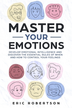 Paperback Master Your Emotions: Develop Emotional Intelligence and Discover the Essential Rules of When and How to Control Your Feelings Book