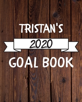 Tristan's 2020 Goal Book: 2020 New Year Planner Goal Journal Gift for Tristan  / Notebook / Diary / Unique Greeting Card Alternative