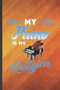 Paperback My Piano Is My Religion: Funny Blank Lined Music Teacher Pianist Notebook/ Journal, Graduation Appreciation Gratitude Thank You Souvenir Gag Gi Book