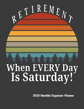 Paperback Retirement When Every Day Is Saturday 2020 Monthly Organizer Planner: Calendar, ToDo List, Goals and Events Tracker, Gift For Retirees Book