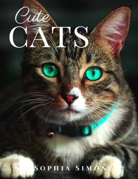 Cute Cats: A Beautiful Nature Picture Book Photography Coffee Table Photobook Animal Guide Book with Photos Images of the Cutest Kittens and Cats.