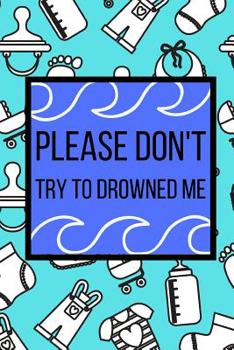 Paperback Please Don't Try To Drowned Me: Useful And Funny Commemorative Notebook For Baptism Of Children Book