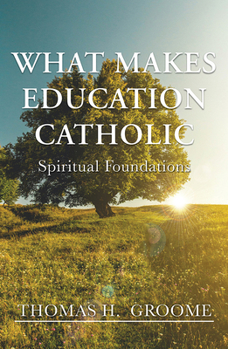 Paperback What Makes Education Catholic: Spiritual Foundations Book