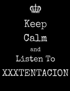 Keep Calm And Listen To XXXTentacion: XXXTentacion Notebook/ journal/ Notepad/ Diary For Fans. Men, Boys, Women, Girls And Kids | 100 Black Lined Pages | 8.5 x 11 inches | A4