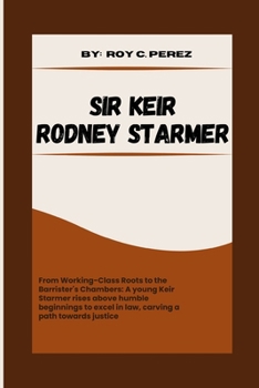 Paperback Sir Keir Rodney Starmer: From Working-Class Roots to the Barrister's Chambers: A young Keir Starmer rises above humble beginnings to excel in l Book