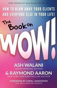 The Book on WOW: How to Blow Away Your Clients and Everyone Else in Your Life! 1772771996 Book Cover