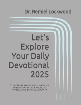 Let's Explore Your Daily Devotional 2025: TO INCREASE PRODUCTIVITY, PRODUCE POSITIVE THINKING & PROMOTE PHYSICAL AND SPIRITUAL GROWTH