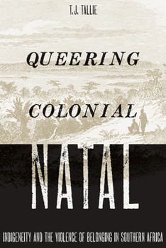 Queering Colonial Natal : Indigeneity and the Violence of Belonging in Southern Africa