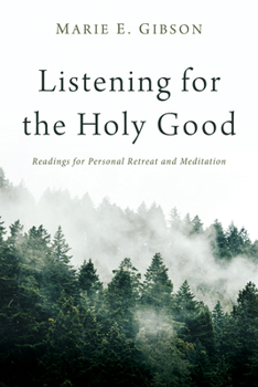 Listening for the Holy Good: Readings for Personal Retreat and Meditation