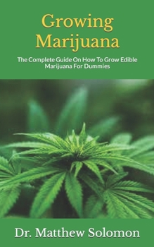 Paperback Growing Marijuana: The Complete Guide On How To Grow Edible Marijuana For Dummies Book