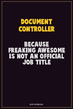 Paperback Document Controller, Because Freaking Awesome Is Not An Official Job Title: Career Motivational Quotes 6x9 120 Pages Blank Lined Notebook Journal Book