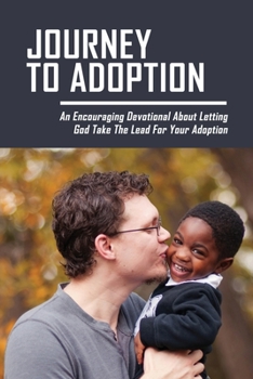 Paperback Journey To Adoption: An Encouraging Devotional About Letting God Take The Lead For Your Adoption: Adoption Devotionals Book