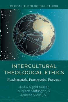 Intercultural Theological Ethics: Fundamentals, Frameworks, Processes (Global Theological Ethics)