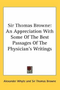 Hardcover Sir Thomas Browne: An Appreciation with Some of the Best Passages of the Physician's Writings Book