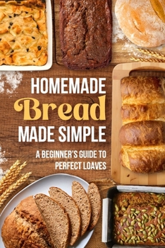 Paperback Homemade Bread Made Simple: A Beginner's Guide to Perfect Loaves Book