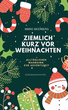Ziemlich kurz vor Weihnachten: Ganz alltäglicher Wahnsinn zur Adventszeit (German Edition)