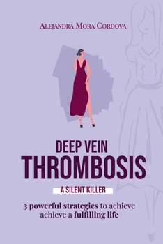 Paperback Deep Vein Thrombosis a Silent Killer: 3 Powerful strategies to achieve achieve a fulfilling life Book