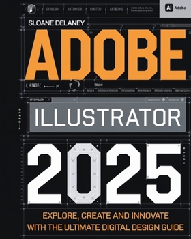 Paperback Adobe Illustrator 2025: Explore, Create and Innovate with the Ultimate Digital Design Guide Book