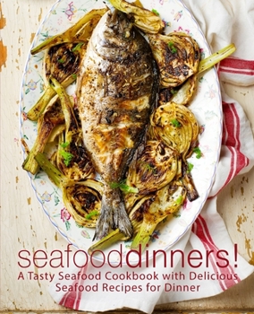Paperback Seafood Dinners!: A Tasty Seafood Cookbook with Delicious Seafood Recipes for Dinner (2nd Edition) Book