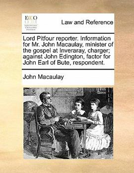 Paperback Lord Pitfour Reporter. Information for Mr. John Macaulay, Minister of the Gospel at Inveraray, Charger; Against John Edington, Factor for John Earl of Book