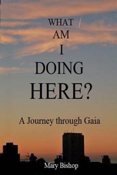 Paperback What Am I Doing Here?: A journey through Gaia Book