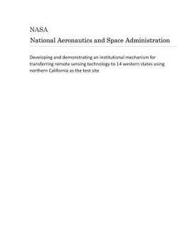 Paperback Developing and Demonstrating an Institutional Mechanism for Transferring Remote Sensing Technology to 14 Western States Using Northern California as t Book