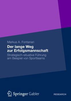 Der Lange Weg Zur Erfolgsmannschaft: Strategisch-Situative Fuhrung Am Beispiel Von Sportteams