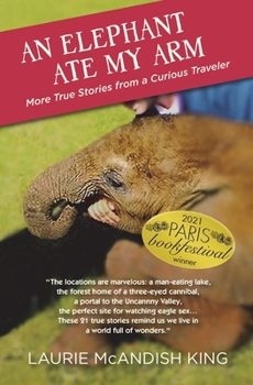 Paperback An Elephant Ate My Arm: More True Stories from a Curious Traveler Book