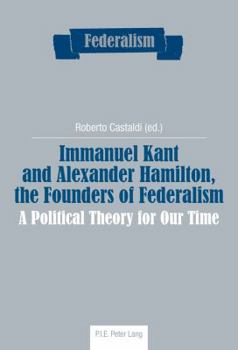 Paperback Immanuel Kant and Alexander Hamilton, the Founders of Federalism: A Political Theory for Our Time Book