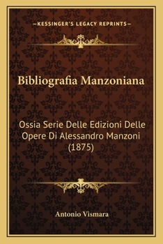 Paperback Bibliografia Manzoniana: Ossia Serie Delle Edizioni Delle Opere Di Alessandro Manzoni (1875) [Italian] Book