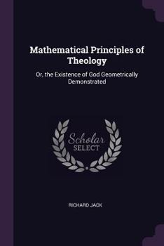 Paperback Mathematical Principles of Theology: Or, the Existence of God Geometrically Demonstrated Book