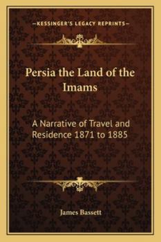 Persia: the Land of the Imams: A Narrative of Travel and Residence, 1871-1885