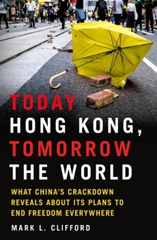 Today Hong Kong, Tomorrow the World: What China’s Crackdown Reveals About Its Plans to End Freedom Everywhere