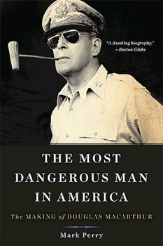 Paperback The Most Dangerous Man in America: The Making of Douglas MacArthur Book