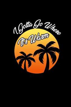 I Gotta Go Where It's Warm: Notebook 6x9 Dotgrid For Traveler Awesome Travling Holiday Vacation Logbook Farewell Gift Summer Sun Palm Trees