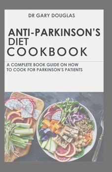 Paperback Anti-Parkinson's Diet Cookbook: A Complete Book Guide on How to Cook for Parkinson's Patient Book