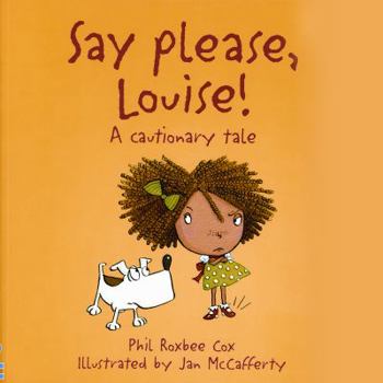 Say Please, Louise: A Cautionary Tale (Cautionary Tales) - Book  of the Cautionary Tales