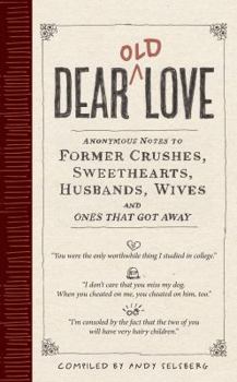 Hardcover Dear Old Love: Anonymous Notes to Former Crushes, Sweethearts, Husbands, Wives & Ones That Got Away Book