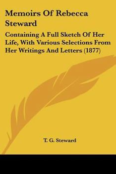 Paperback Memoirs Of Rebecca Steward: Containing A Full Sketch Of Her Life, With Various Selections From Her Writings And Letters (1877) Book
