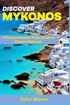Paperback Discover Mykonos: A Comprehensive Travel Guide to Explore Mykonos Book