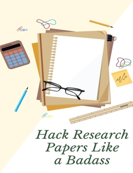 Paperback Hack Research Papers Like a Badass: How to Start Research Paper Qualitative, Quantitative, and Mixed Methods Approaches and Many Writing Tips! Book