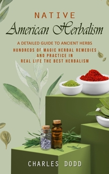 Paperback Native American Herbalism: A Detailed Guide to Ancient Herbs and Their Health Benefits (Find Out Hundreds of Magic Herbal Remedies and Practice i Book