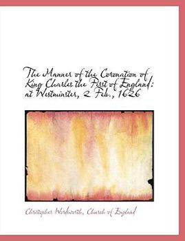 Paperback The Manner of the Coronation of King Charles the First of England: At Westminster, 2 Feb., 1626 [Large Print] Book