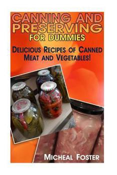 Paperback Canning and Preserving for Dummies: Delicious Recipes of Canned Meat and Vegetables!: (Canning and Preserving Recipes, Canning Recipes Cookbook) Book